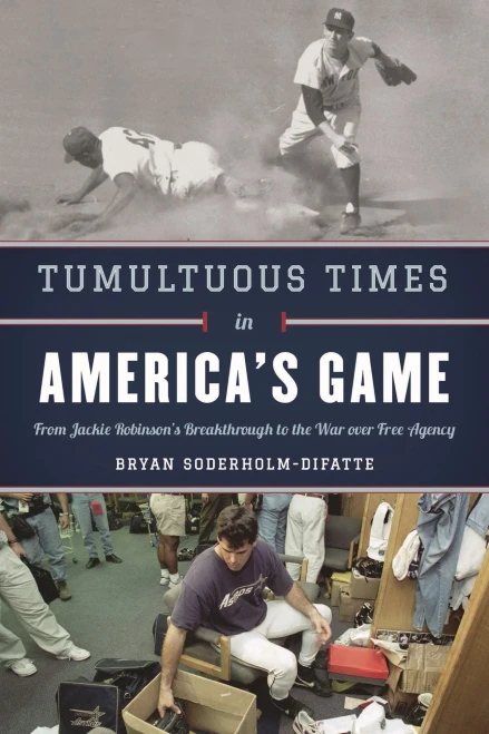 Tumultuous Times In America'S Game: From Jackie Robinson'S Breakthrough To The War Over Free Agency
