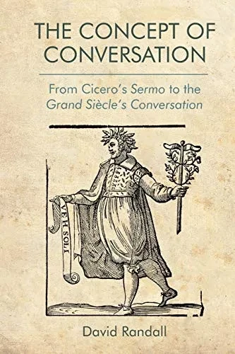 The Concept Of Conversation: From Cicero'S Sermo To The Grand Siècle'S Conversation