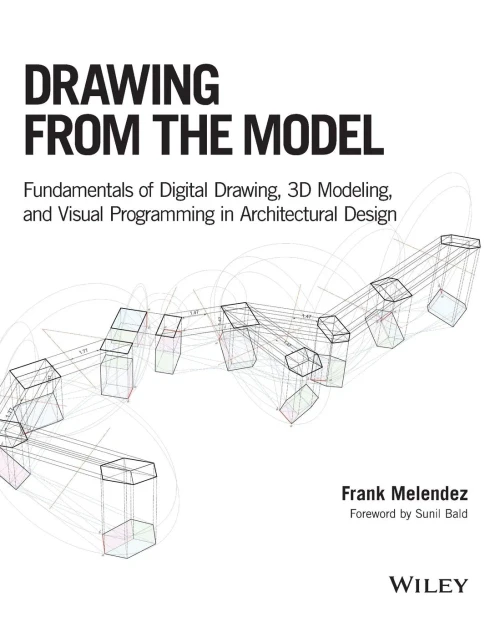 Drawing From The Model: Fundamentals Of Digital Drawing, 3D Modeling, And Visual Programming In Architectural Design