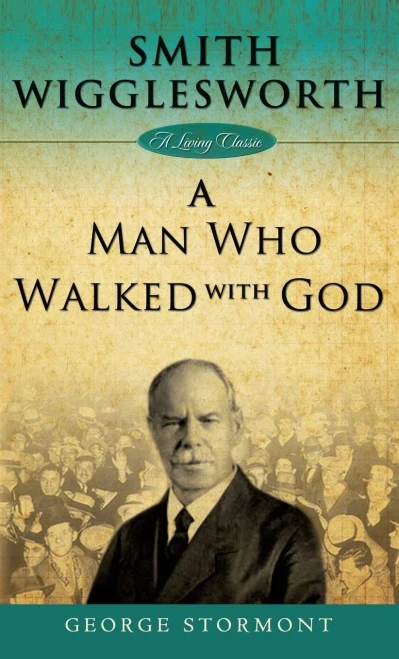Smith Wigglesworth: A Man Who Walked With God