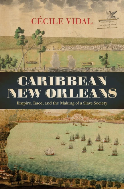 Caribbean New Orleans: Empire, Race, And The Making Of A Slave Society (Published By The Omohundro Institute Of Early American History And Culture And The University Of North Carolina Press)