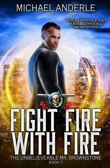Fight Fire With Fire: An Urban Fantasy Action Adventure (The Unbelievable Mr. Brownstone)