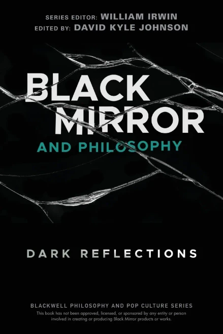 Black Mirror And Philosophy: Dark Reflections (The Blackwell Philosophy And Pop Culture Series)