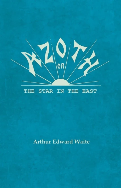 Azoth - Or, The Star In The East: Embracing The First Matter Of The Magnum Opus, The Evolution Of Aphrodite-Urania, The Supernatural Generation Of The ... Of Humanity - A New Light Of Mysticism