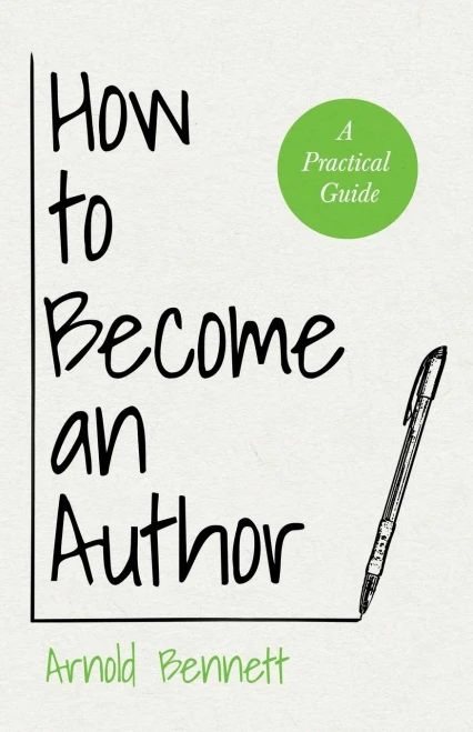 How To Become An Author: A Practical Guide - With An Essay From Arnold Bennett By F. J. Harvey Darton