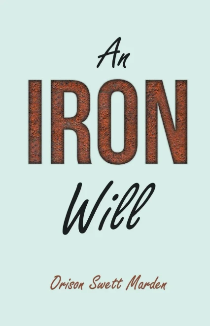 An Iron Will: With An Essay On Self Help By Russel H. Conwell