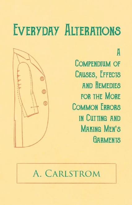 Everyday Alterations - A Compendium Of Causes, Effects And Remedies For The More Common Errors In Cutting And Making Men'S Garments