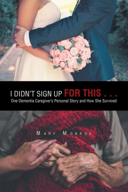 I Didn'T Sign Up For This . . .: One Dementia Caregiver'S Personal Story And How She Survived