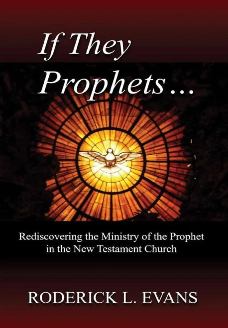 If They Be Prophets: Rediscovering The Ministry Of The Prophet In The New Testament Church