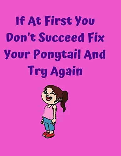 If At First You Don'T Succeed Fix Your Ponytail And Try Again