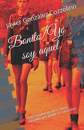 Bonito. Yo Soy Aquel: Dos Cuadernos De L. Höss Editados Por Javier G. Cozzolino (Spanish Edition)