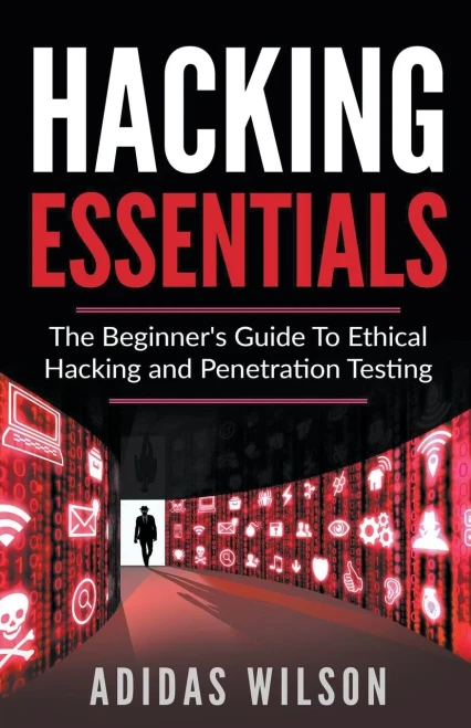 Hacking Essentials - The Beginner'S Guide To Ethical Hacking And Penetration Testing