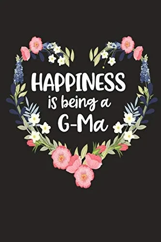 Happiness Is Being A G-Ma: Cute Mother'S Day Gift For Awesome Mom, Nana, Gigi, Mimi (Positivity, Balance And Joy)