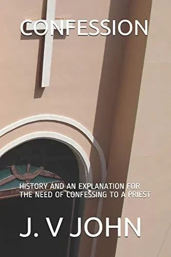 Confession: History And An Explanation For The Need Of Confessing To A Priest (Religion)