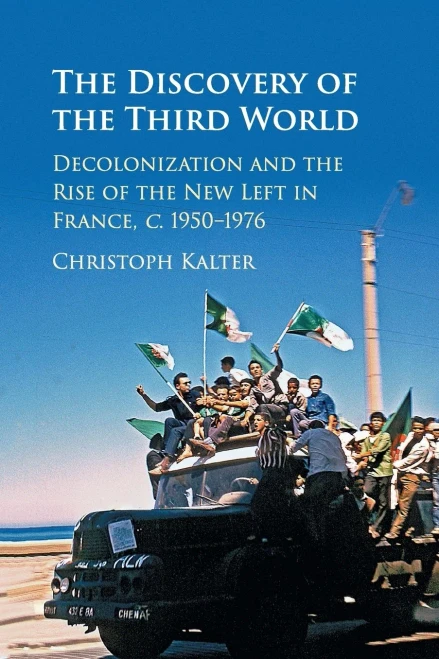 The Discovery Of The Third World: Decolonization And The Rise Of The New Left In France, C.19501976