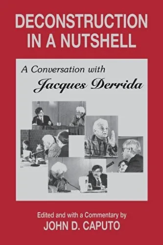 Deconstruction in a Nutshell: A Conversation with Jacques Derrida (Perspectives in Continental Philosophy)