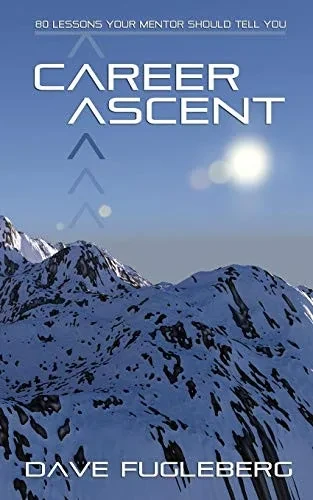 Career Ascent: 80 Lessons Your Mentor Should Tell You