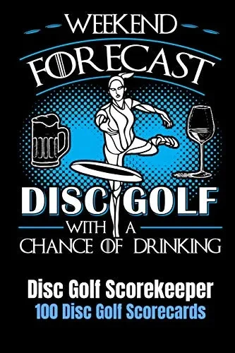 Weekend Forecast Disc Golf With A Chance Of Drinking: Disc Golf Scorekeeper With 100 Disc Golf Scorecards 6X9
