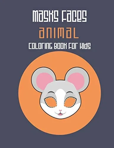 Masks Faces Animals Coloring Book For Kids: 47 Masks Faces Animals Stunning To Coloring Great Gift For Birthday (Mouse Mask) Cover