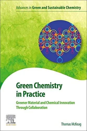 Green Chemistry in Practice: Greener Material and Chemical Innovation through Collaboration (Advances in Green Chemistry)