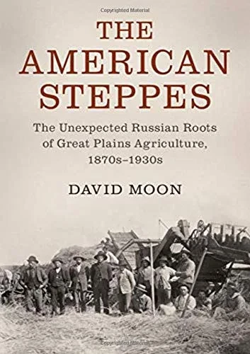 The American Steppes: The Unexpected Russian Roots of Great Plains Agriculture, 1870s–1930s (Studies in Environment and History)