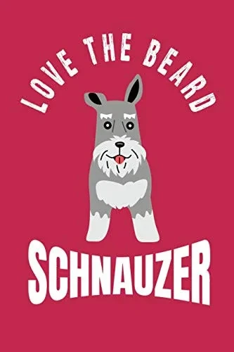 Love The Beard Schnauzer: Bearded Schnauzer Moms, Dads, Sisters And Brothers, For Lovers And Owners Of Standard, Miniature Or Giant Schnauzer Dogs.