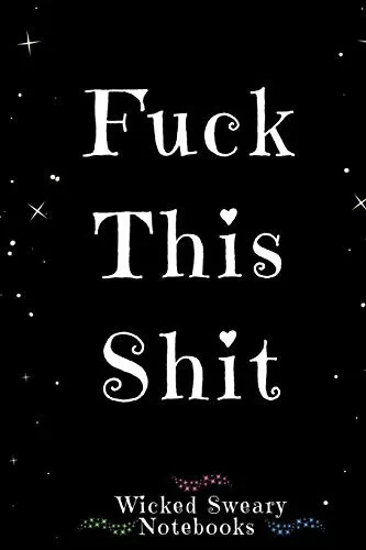 Fuck This Shit : Wicked Sweary Notebooks