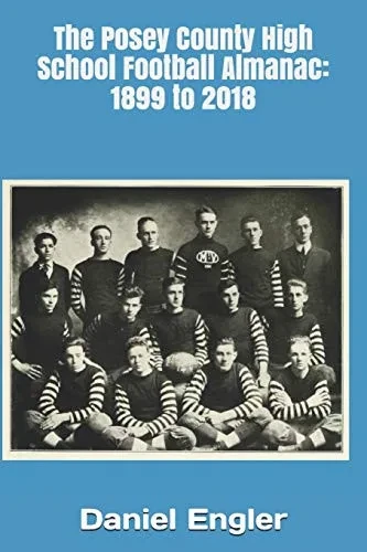 The Posey County High School Football Almanac: 1899 To 2018 (Southwestern Indiana High School Football Almanac)