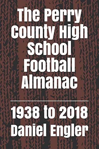 The Perry County High School Football Almanac: 1938 To 2018 (Southwestern Indiana High School Football Almanac)