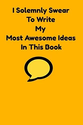 I Solemnly Swear To Write My Most Awesome Ideas In This Book