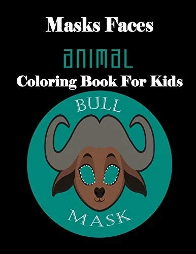Masks Faces Animals Coloring Book For Kids (Bull Mask): 47 Masks Faces Animals Stunning To Coloring Great Gift For Birthday