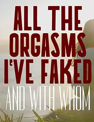 All The Orgasms I'Ve Faked And With Whom