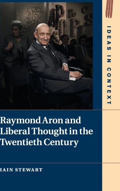 Raymond Aron and Liberal Thought in the Twentieth Century (Ideas in Context, Series Number 124)