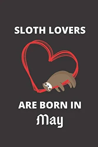 Sloth Lovers Are Born In May: 120 Pages, 6 X 9 Size,