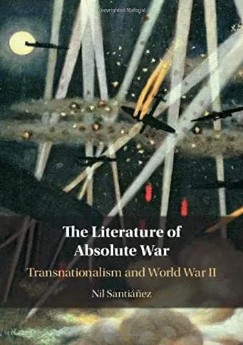 The Literature of Absolute War: Transnationalism and World War II - 9781108495127