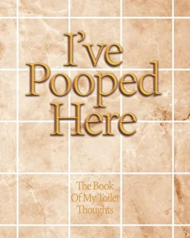 I'Ve Pooped Here: The Funny Book For Toilet Thoughts To Write Down Some Ideas In That Time That You'Re Just Making A Poop