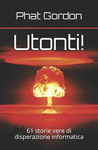 Utonti!: 61 Storie Vere Di Disperazione Informatica (Italian Edition)
