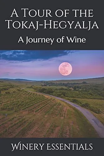 A Tour Of The Tokaj-Hegyalja: A Journey Of Wine