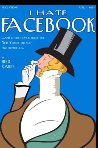 I Hate Facebook: And Other Humor Pieces The New Yorker Did Not Find Humorous