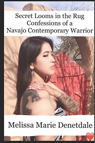 Secret Looms in the Rug Confessions of a Navajo Contemporary Warrior