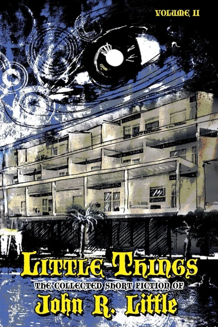Little Things (The Collected Short Fiction of John R Little)