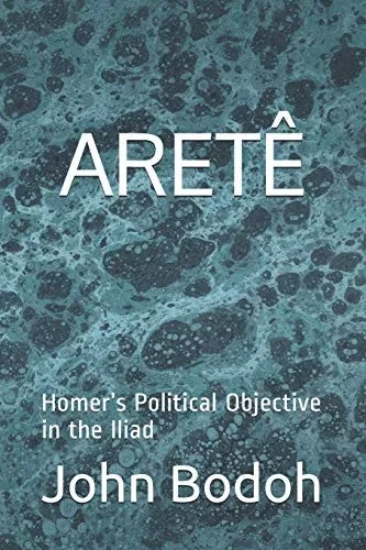 Aretê: HomerS Political Objective In The Iliad
