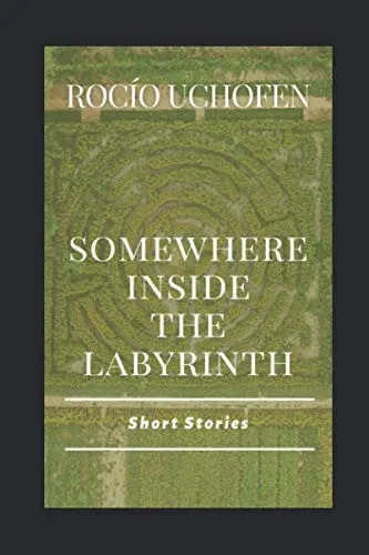 Somewhere Inside The Labyrinth: Short Stories