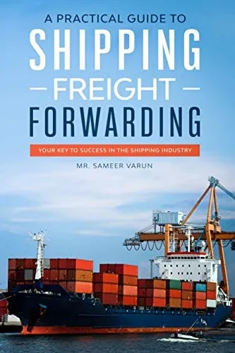 A Practical guide to Shipping & Freight Forwarding: Your key to success in the shipping industry