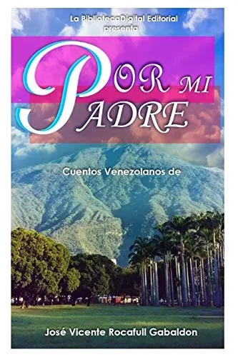 Por Mi Padre: Cuentos Venezolanos De Jose Vicente Rocaful (Spanish Edition)