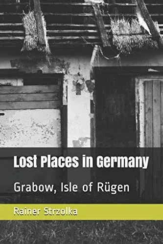 Lost Places In Germany: Grabow, Isle Of Rügen (The Lost Place Library. Galerie Für Kulturkommunikation - Die Lost Place Bibliothek. Galerie Für Kulturkommunikation)
