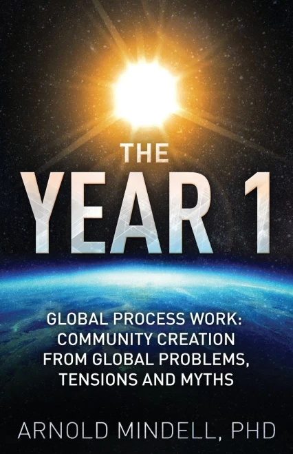 The Year 1: Global Process Work: Community Creation From Global Problems, Tensions And Myths