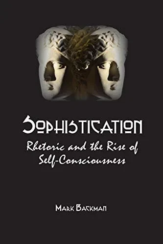 Sophistication: Rhetoric And The Rise Of Self-Consciousness