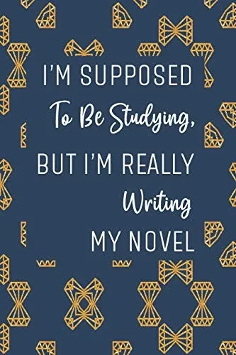 I'M Supposed To Be Studying, But IM Really Writing My Novel: Blue And Gold Workbook And Notebook For Aspiring Writers To Plan Their Next Novel