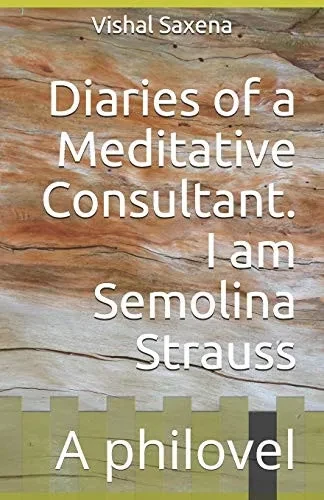 Diaries Of A Meditative Consultant. I Am Semolina Strauss: A Philovel